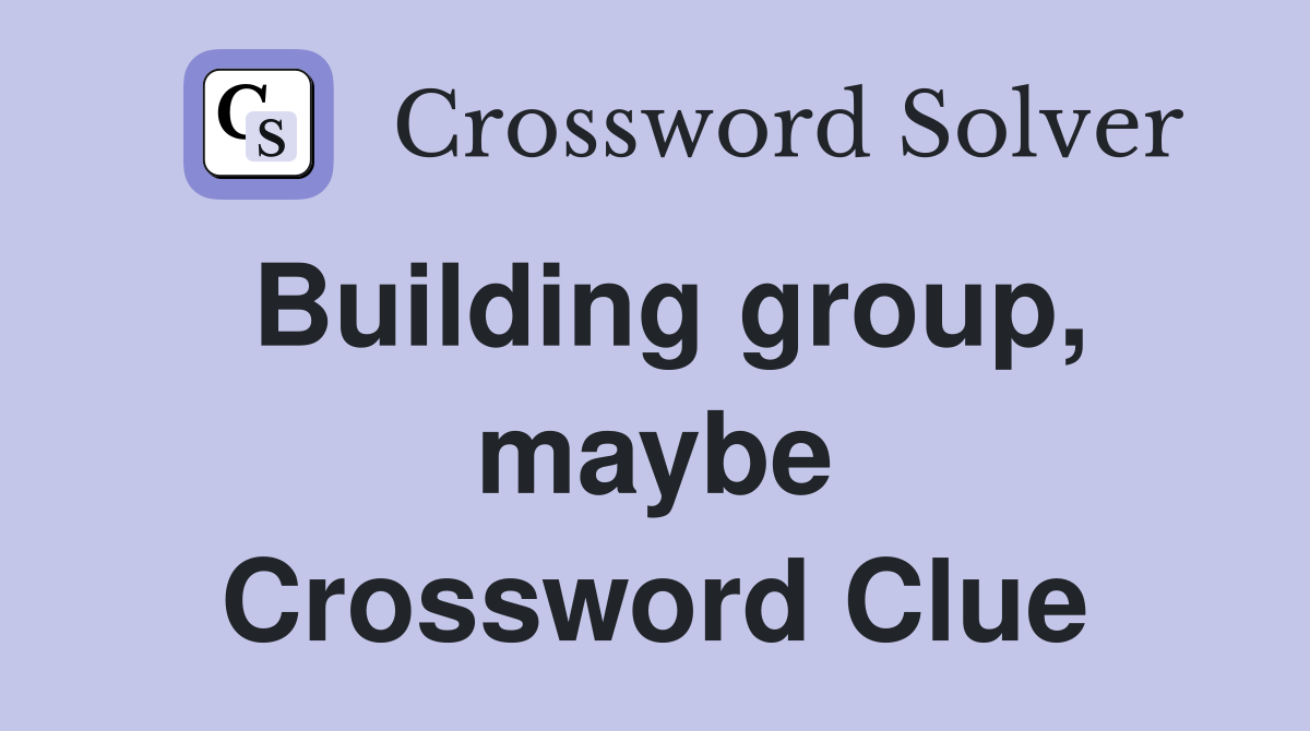 Building group, maybe Crossword Clue