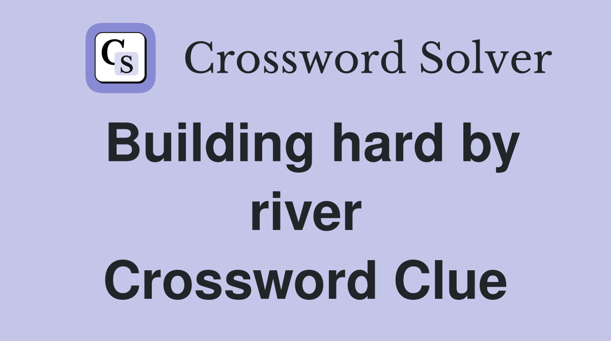 Building hard by river Crossword Clue