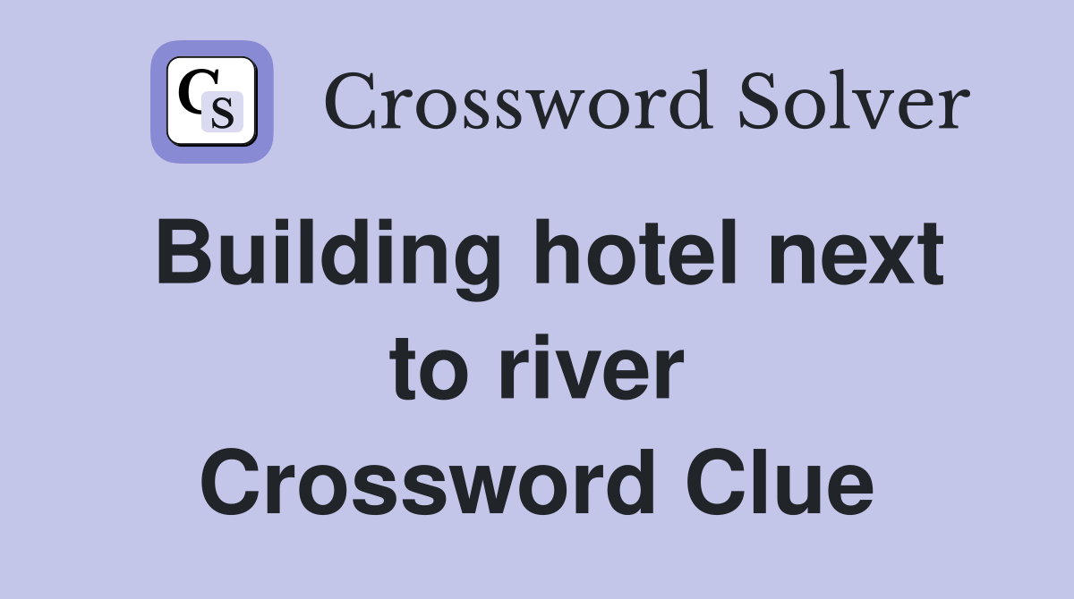 Building hotel next to river Crossword Clue