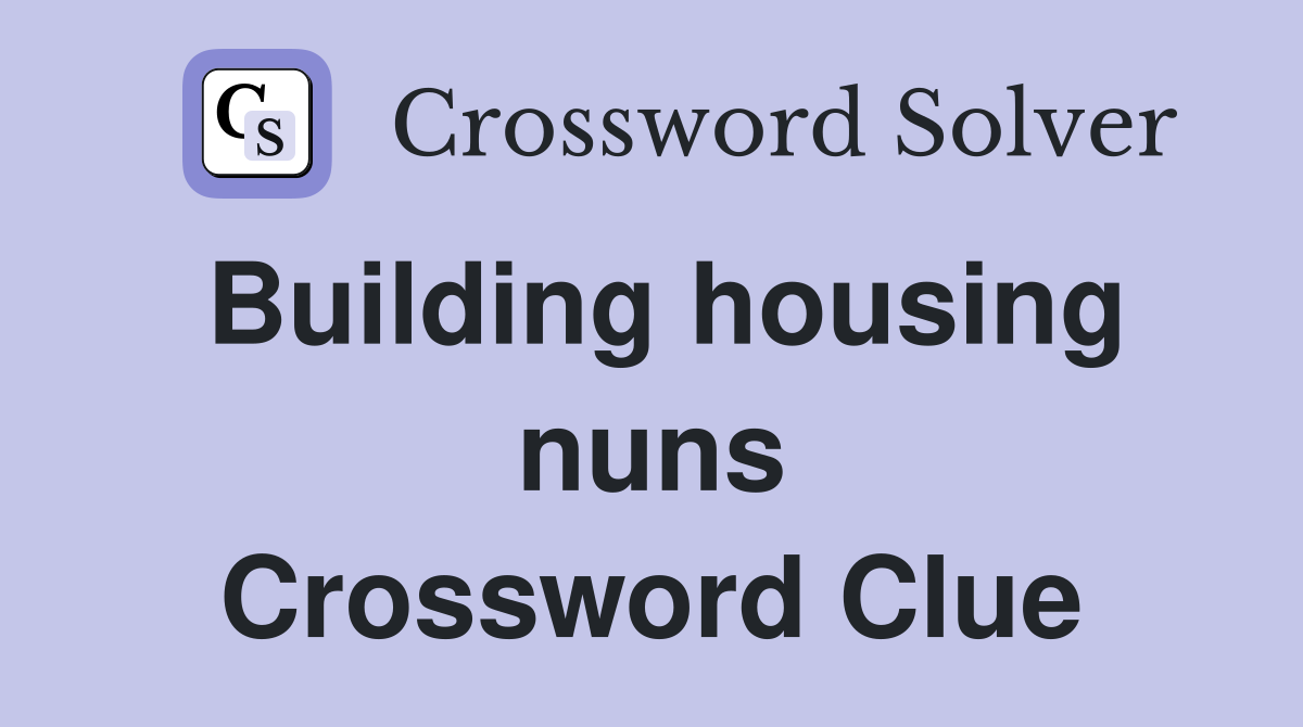 Building housing nuns Crossword Clue
