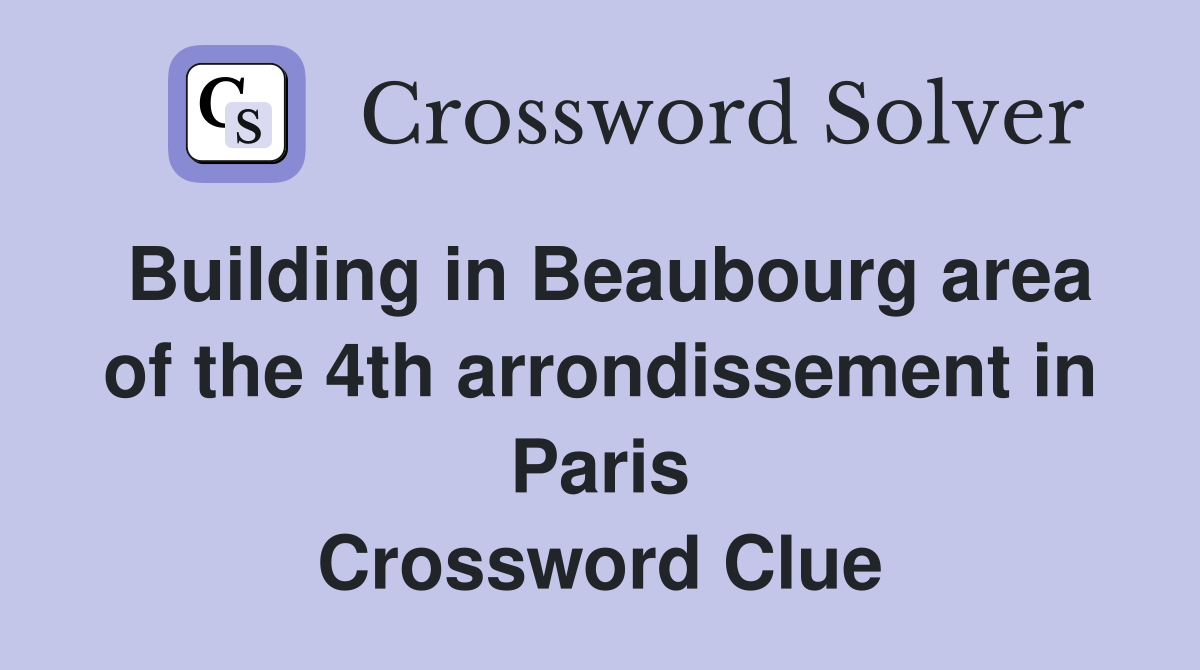 Building in Beaubourg area of the 4th arrondissement in Paris Crossword Clue