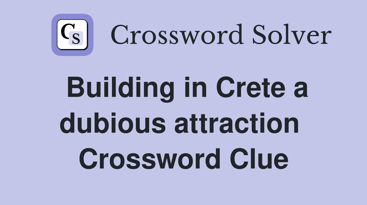 Building in Crete a dubious attraction  Crossword Clue