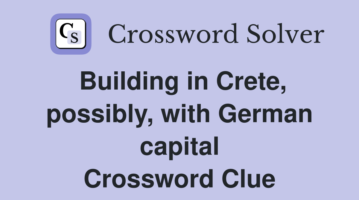 Building in Crete, possibly, with German capital Crossword Clue