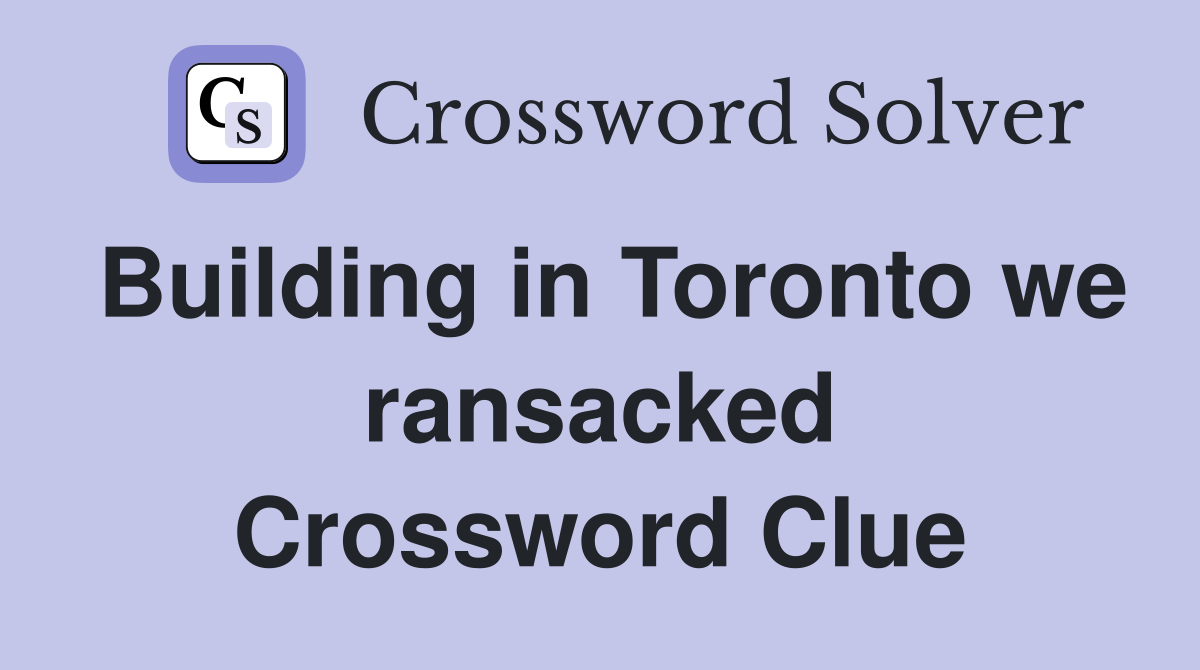Building in Toronto we ransacked Crossword Clue
