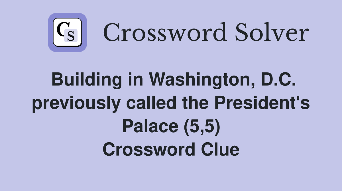 Building in Washington, D.C. previously called the President's Palace (5,5) Crossword Clue