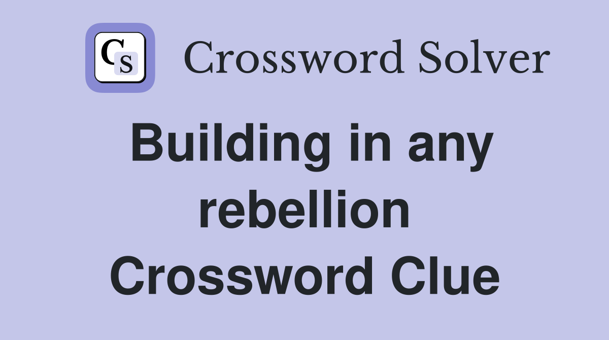 Building in any rebellion Crossword Clue