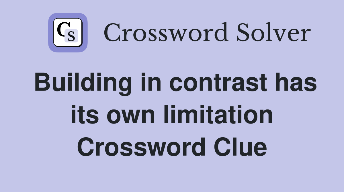 Building in contrast has its own limitation Crossword Clue