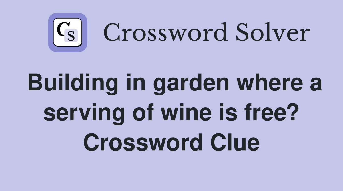 Building in garden where a serving of wine is free? Crossword Clue