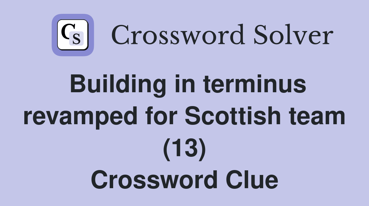 Building in terminus revamped for Scottish team (13) Crossword Clue