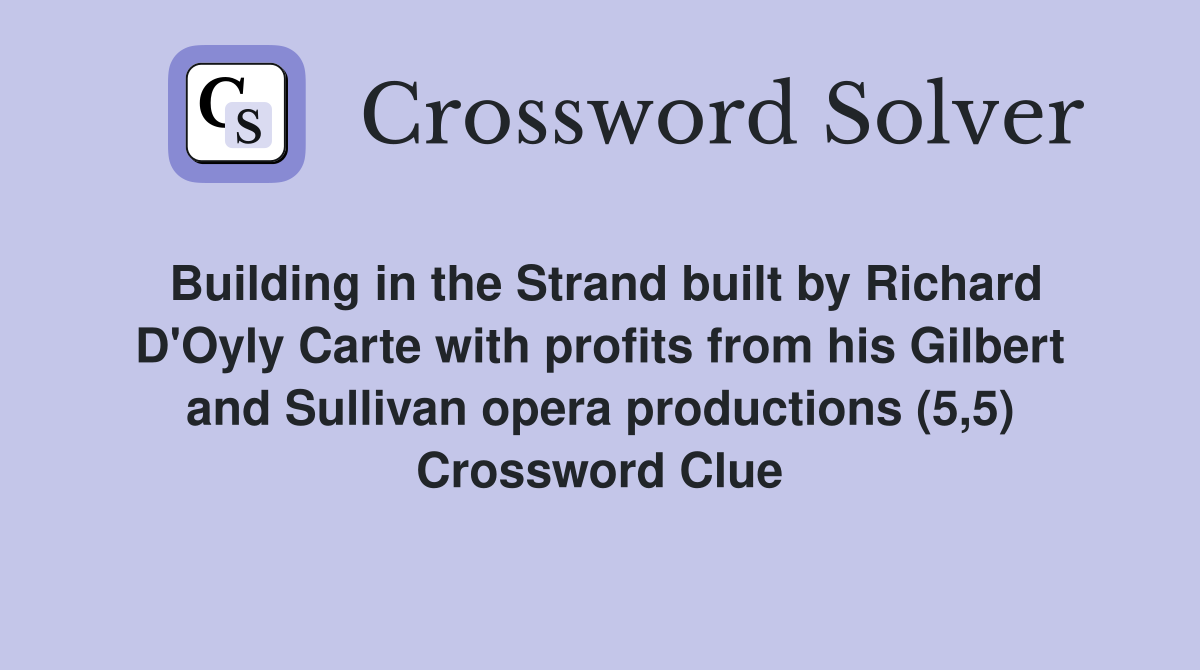 Building in the Strand built by Richard D'Oyly Carte with profits from his Gilbert and Sullivan opera productions (5,5) Crossword Clue