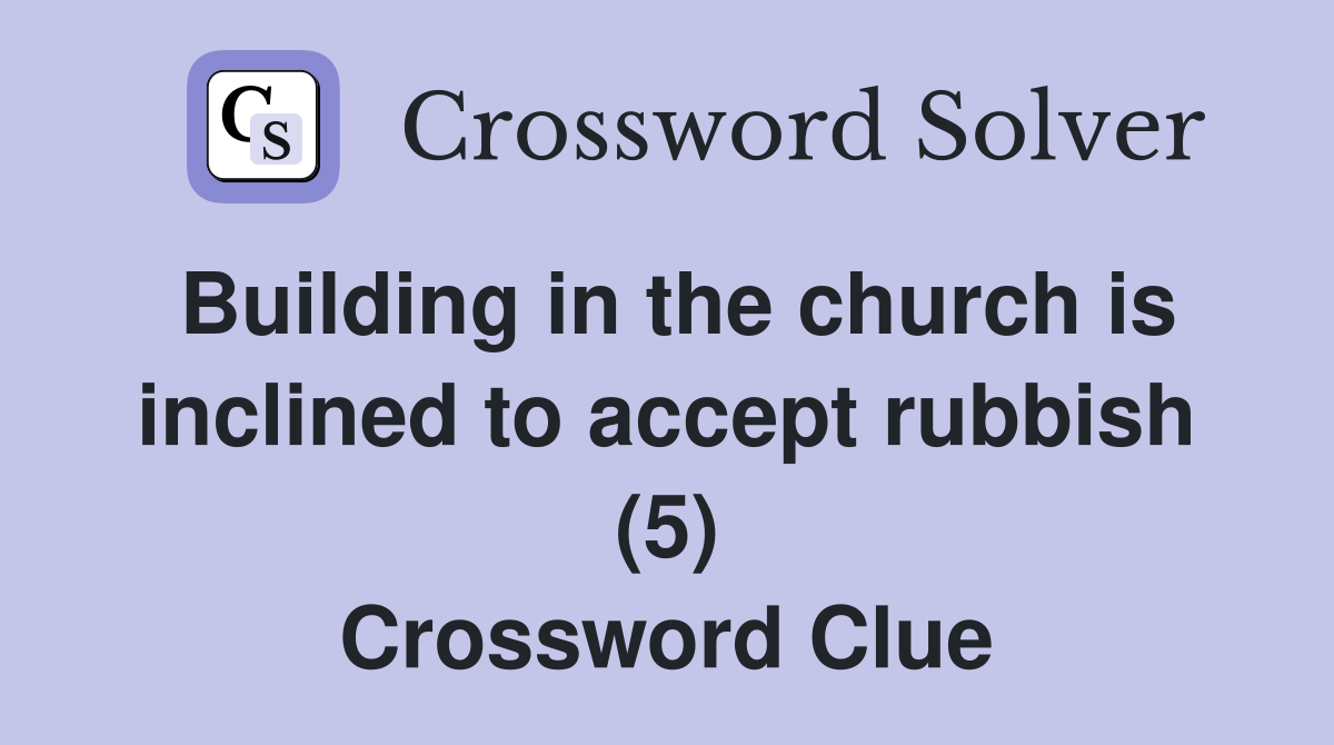 Building in the church is inclined to accept rubbish (5) Crossword Clue