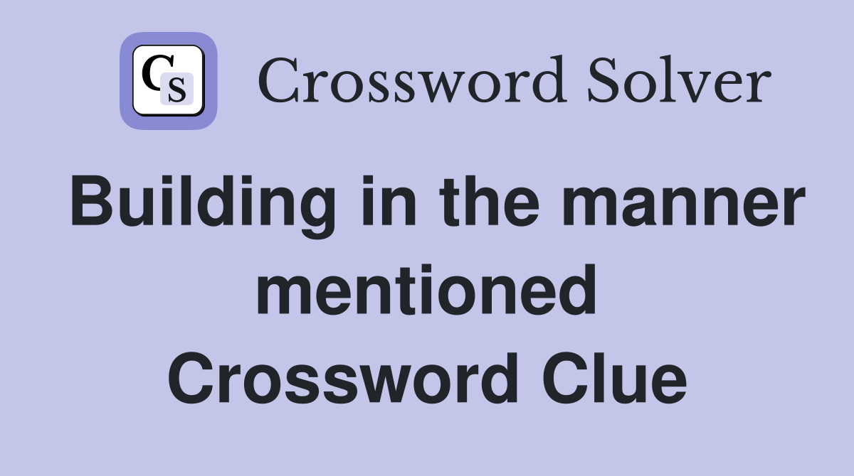 Building in the manner mentioned Crossword Clue