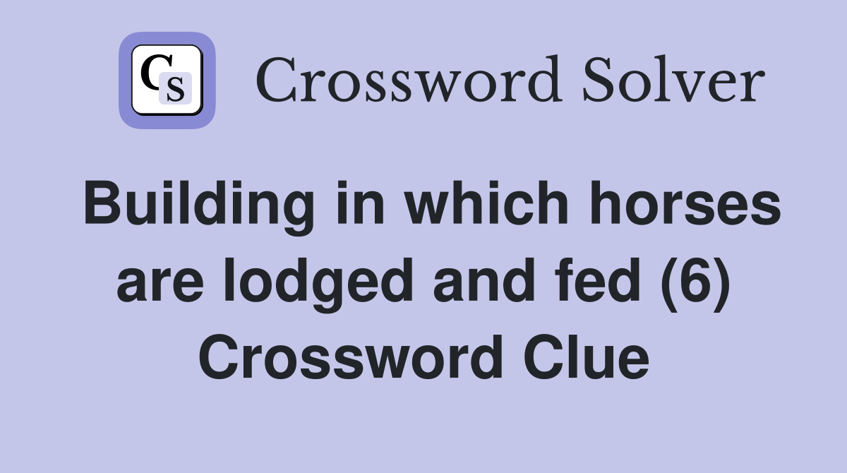 Building in which horses are lodged and fed (6) Crossword Clue