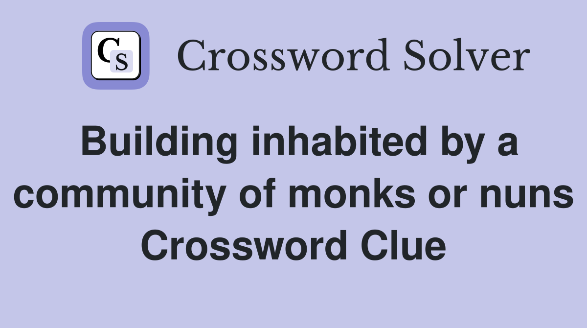 Building inhabited by a community of monks or nuns Crossword Clue