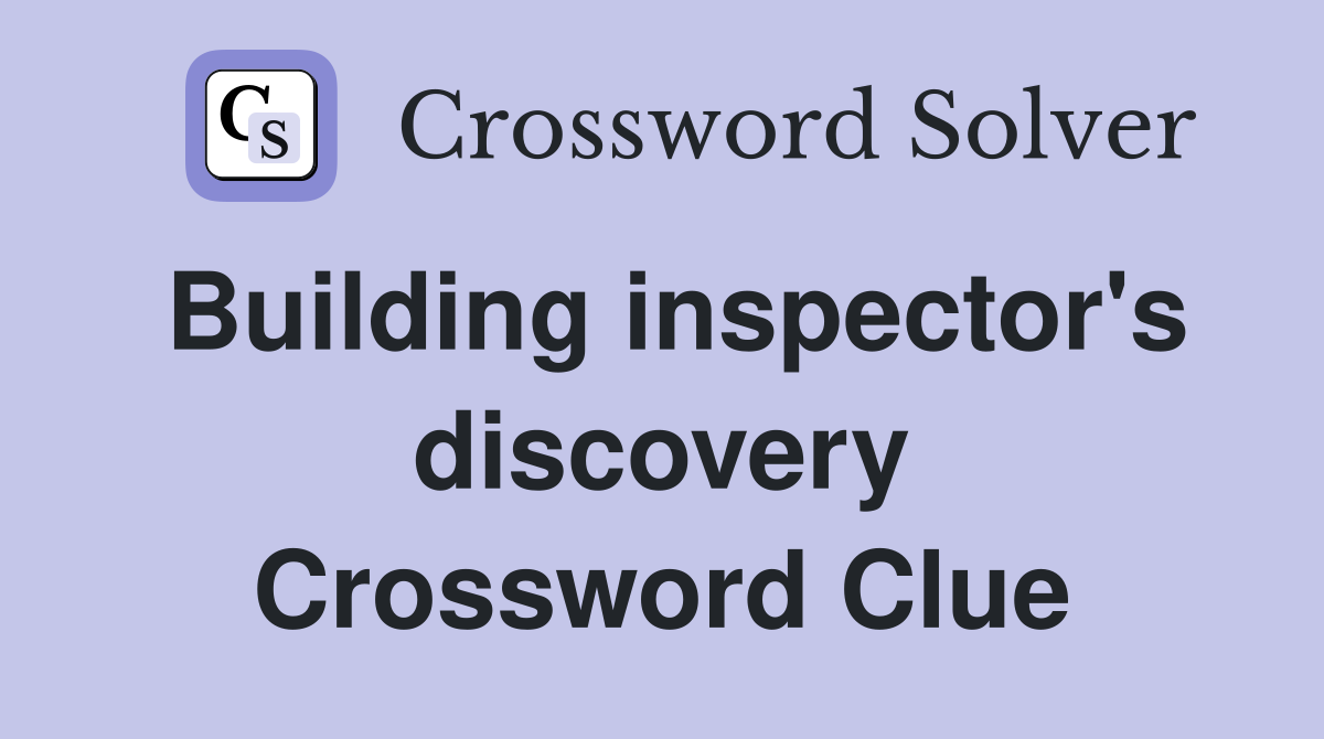 Building inspector's discovery Crossword Clue