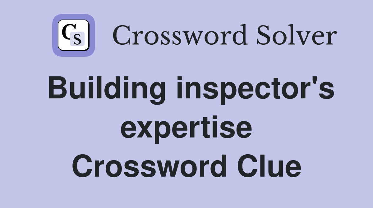 Building inspector's expertise Crossword Clue