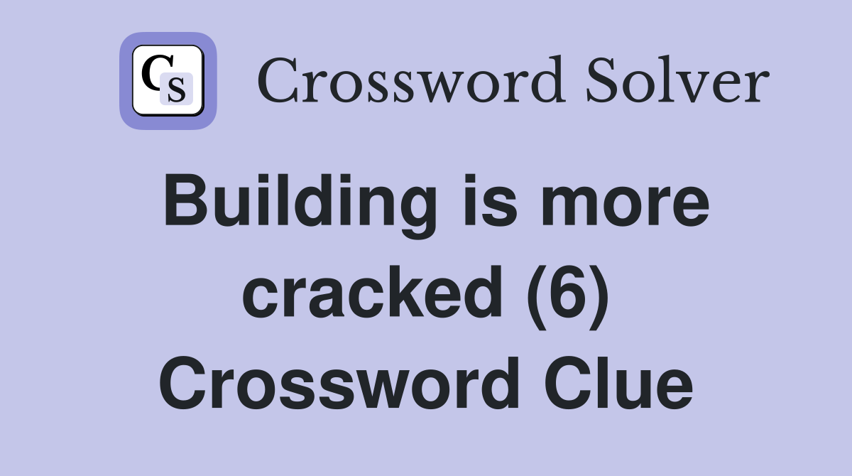 Building is more cracked (6) Crossword Clue