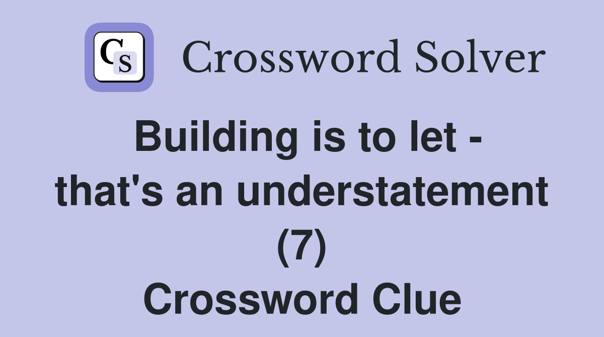 Building is to let - that's an understatement (7) Crossword Clue