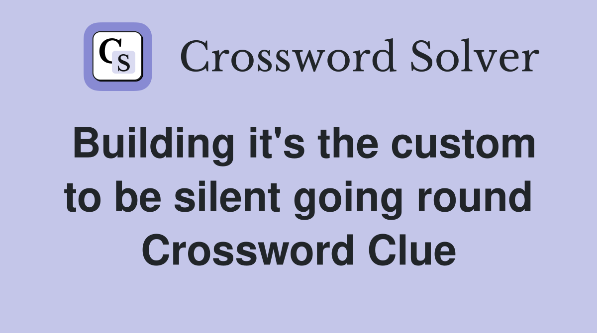 Building it's the custom to be silent going round Crossword Clue