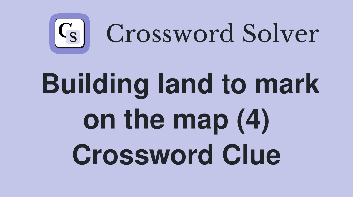 Building land to mark on the map (4) Crossword Clue
