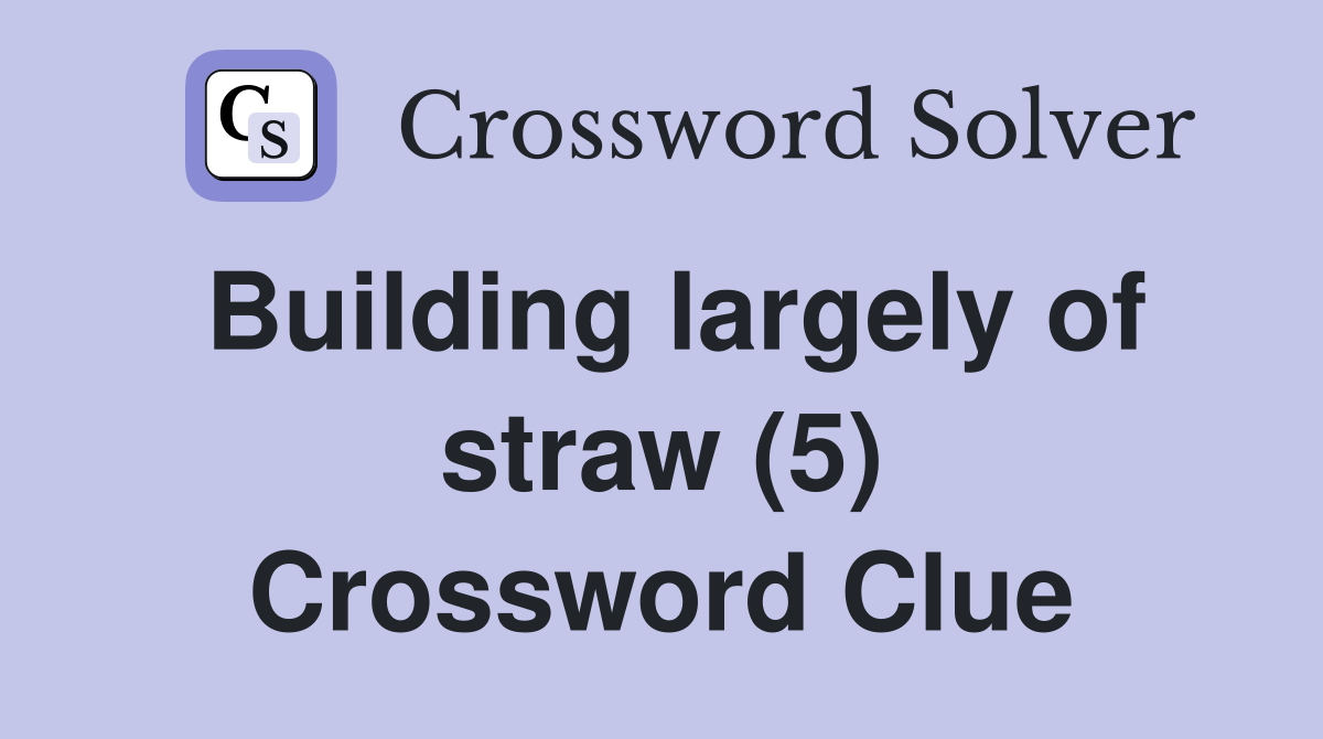 Building largely of straw (5) Crossword Clue