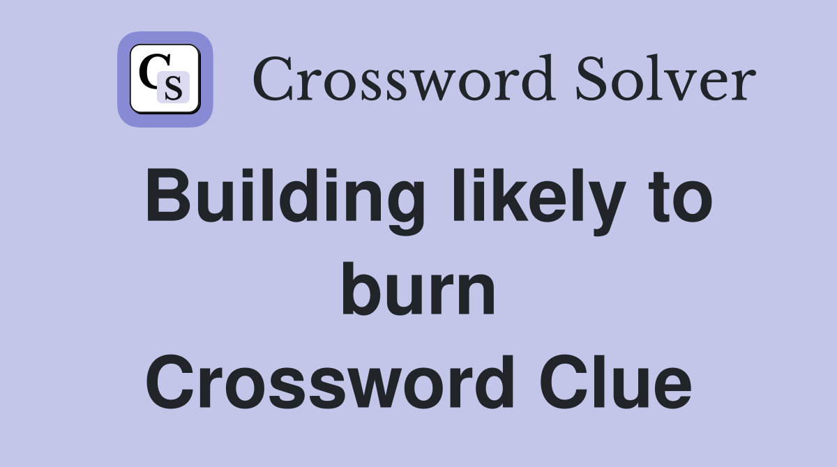 Building likely to burn Crossword Clue
