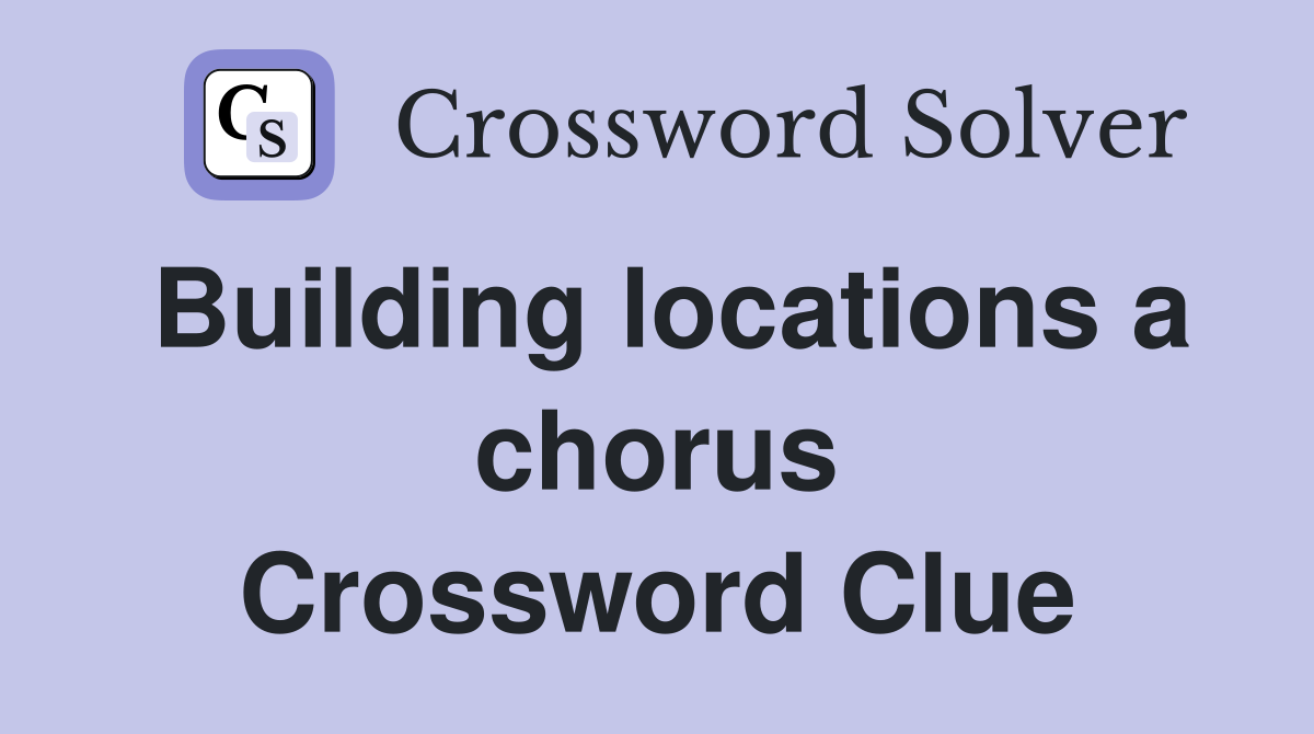 Building locations a chorus Crossword Clue