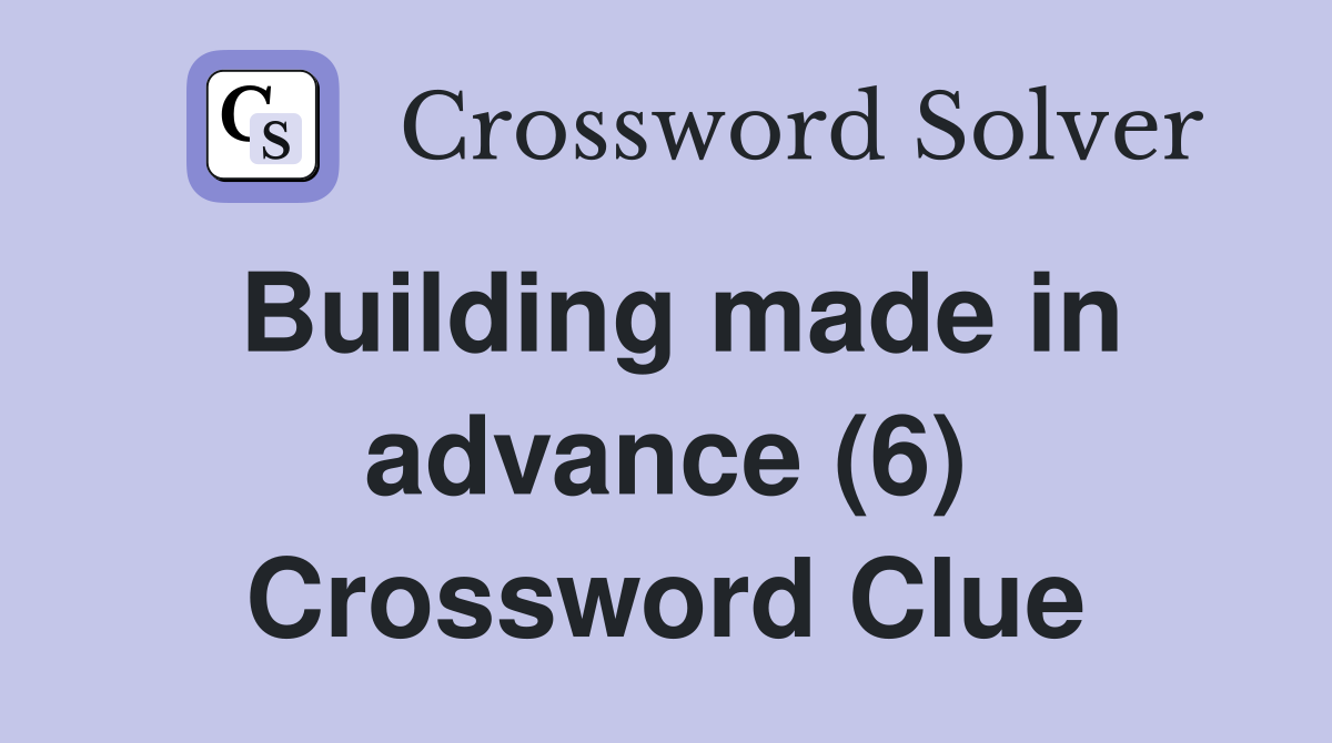 Building made in advance (6) Crossword Clue