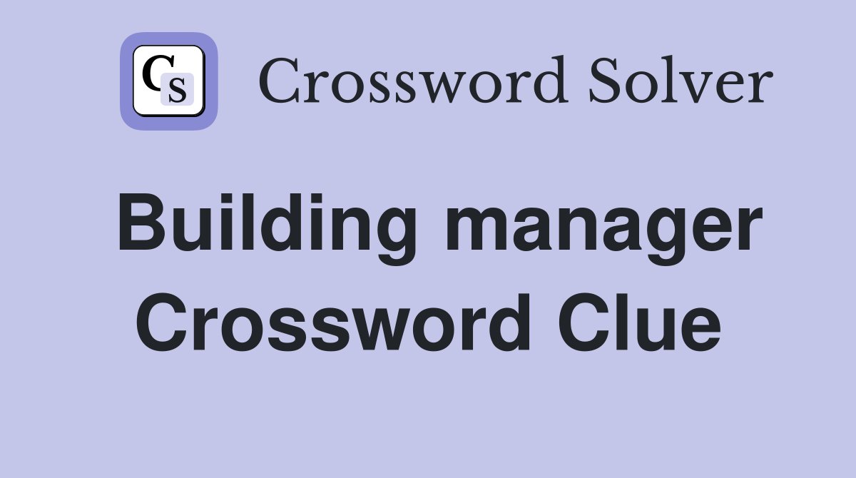 Building manager Crossword Clue