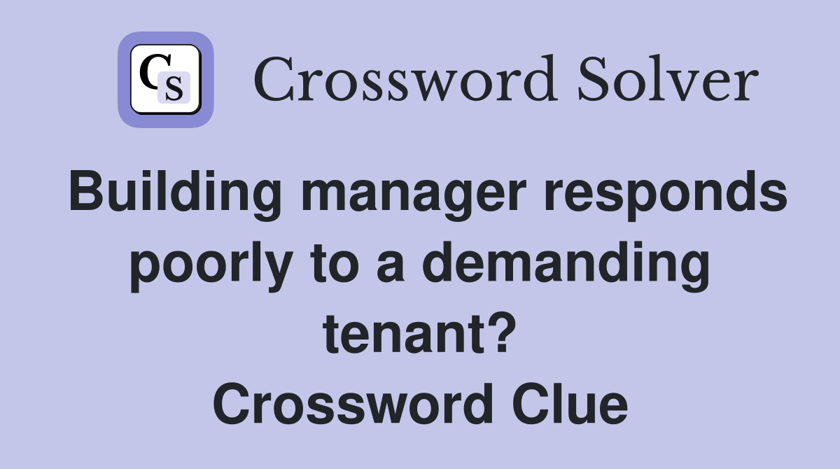 Building manager responds poorly to a demanding tenant? Crossword Clue