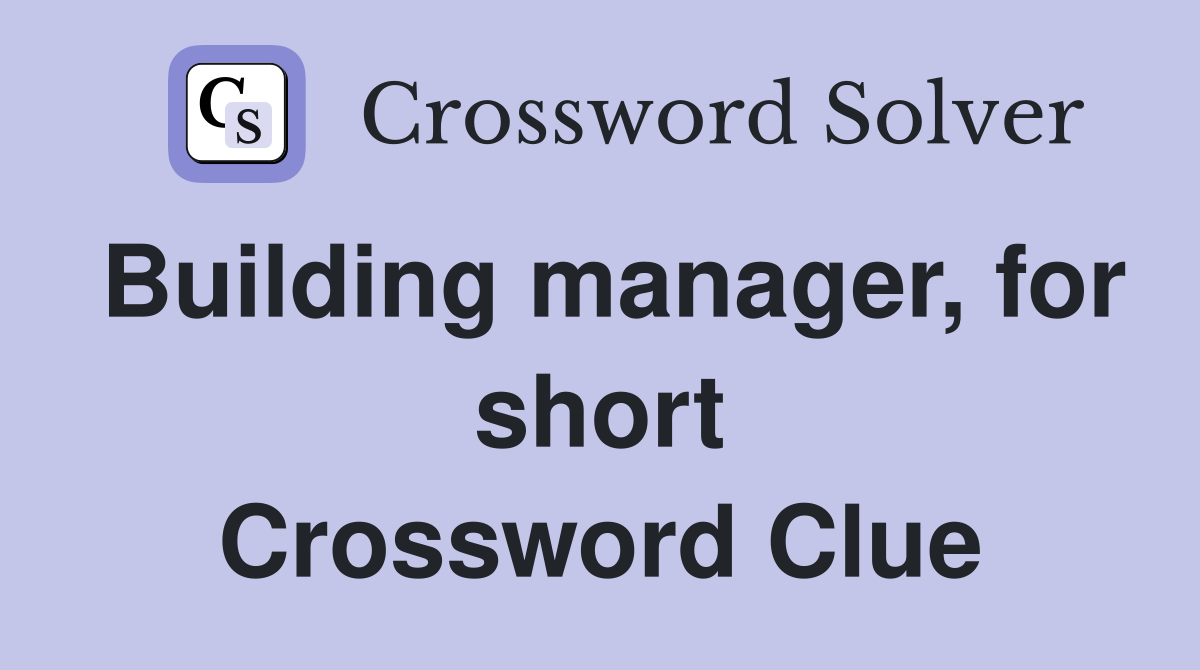 Building manager, for short Crossword Clue