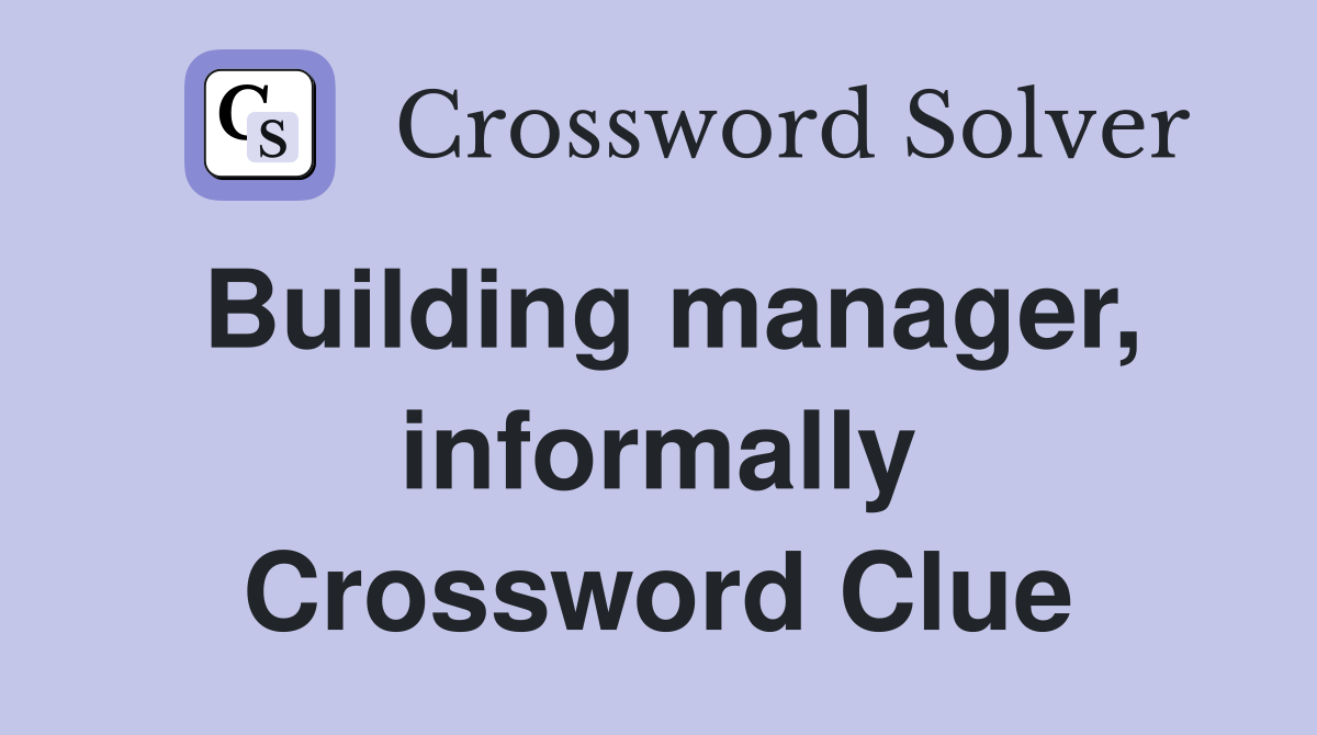 Building manager, informally Crossword Clue
