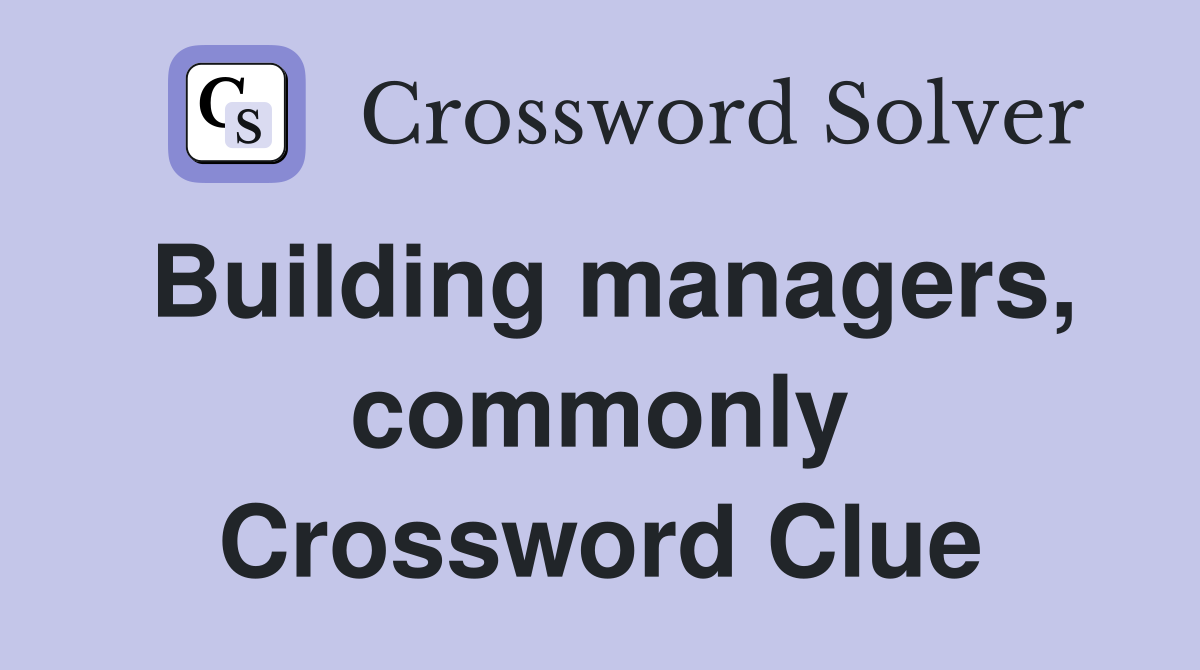 Building managers, commonly Crossword Clue