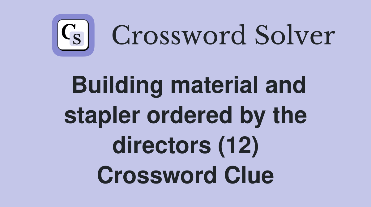 Building material and stapler ordered by the directors (12) Crossword Clue