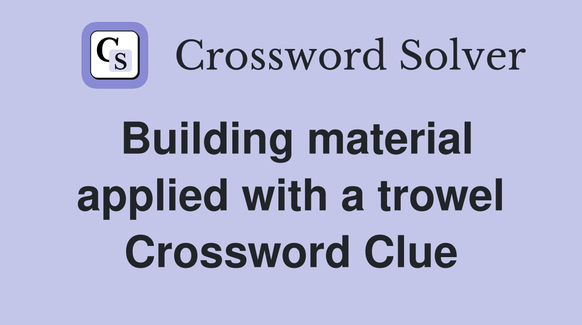 Building material applied with a trowel Crossword Clue