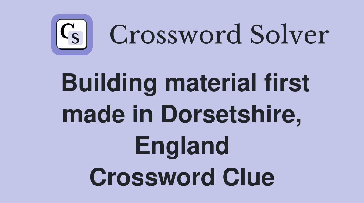 Building material first made in Dorsetshire, England Crossword Clue