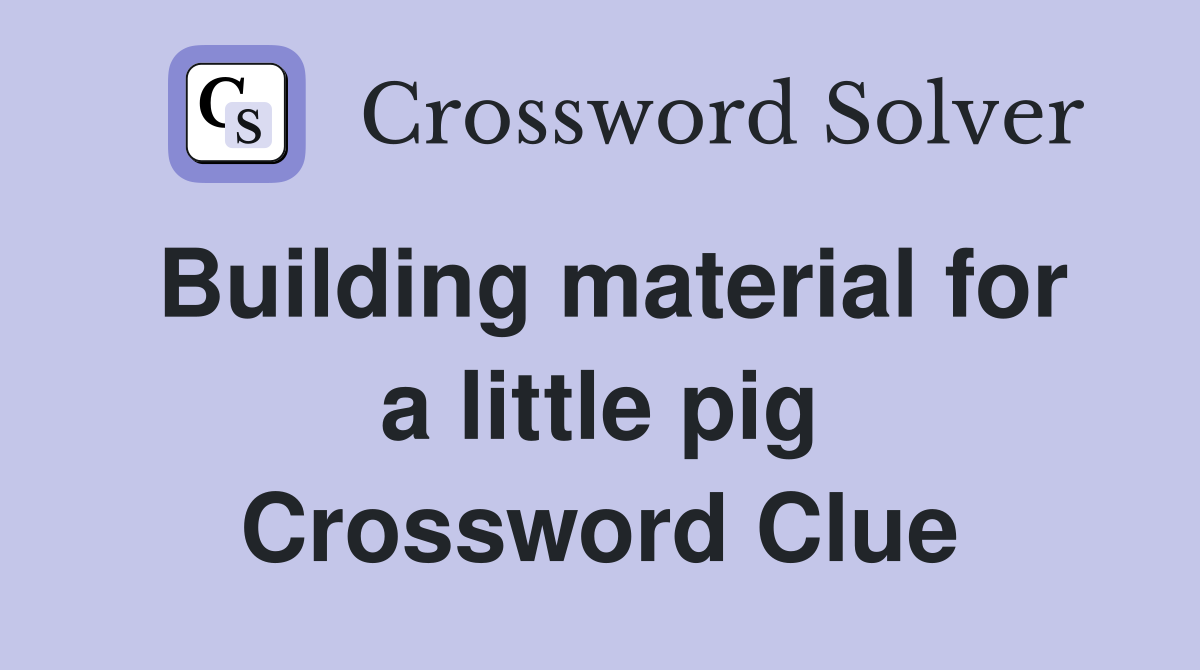 Building material for a little pig Crossword Clue