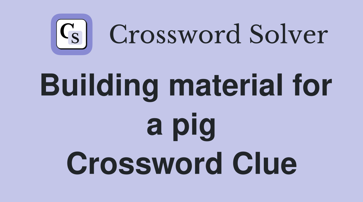 Building material for a pig Crossword Clue