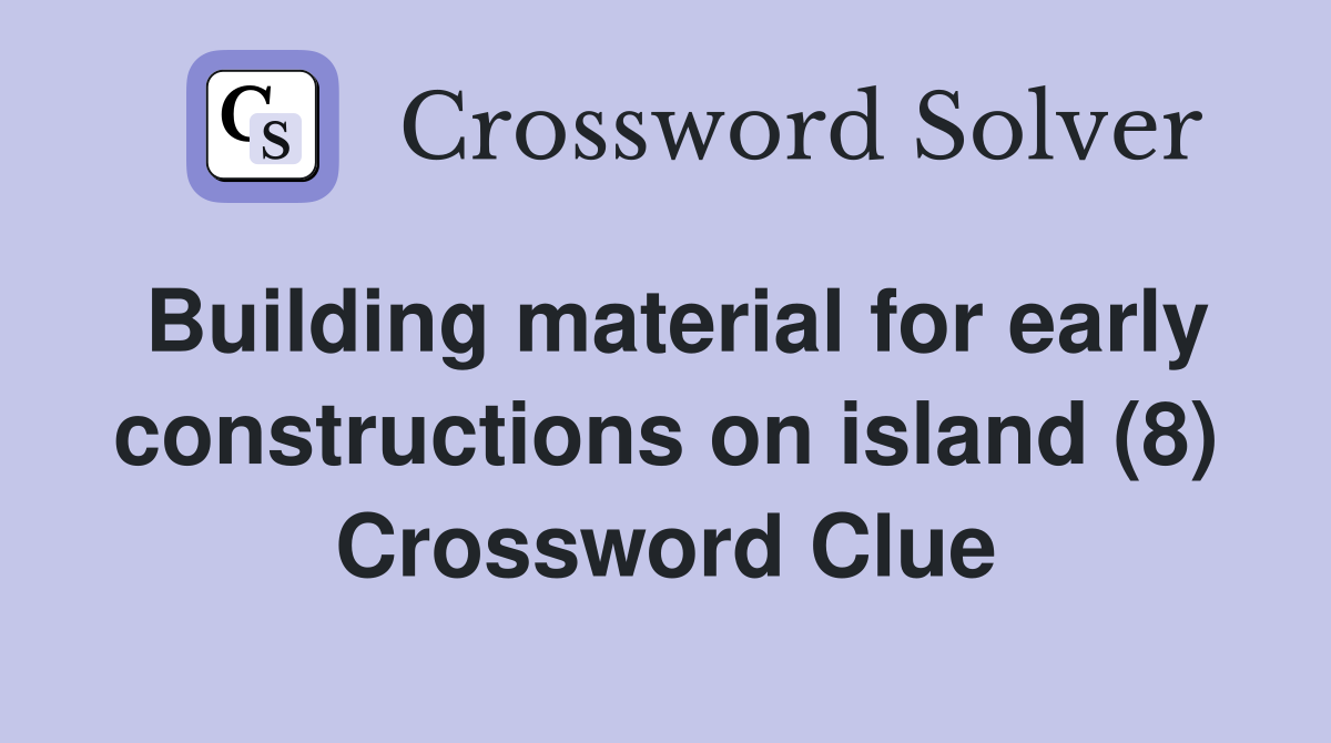 Building material for early constructions on island (8) Crossword Clue