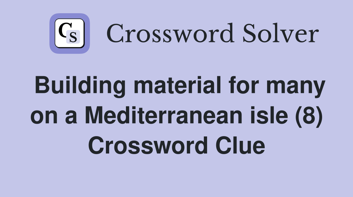Building material for many on a Mediterranean isle (8) Crossword Clue