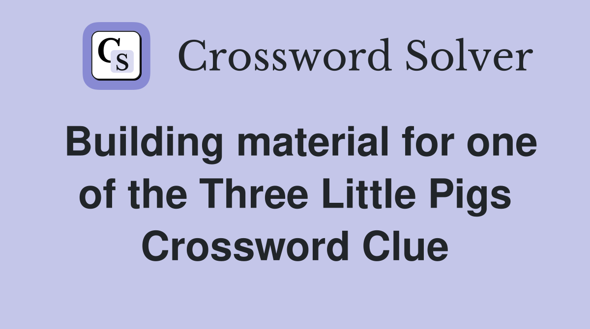 Building material for one of the Three Little Pigs Crossword Clue