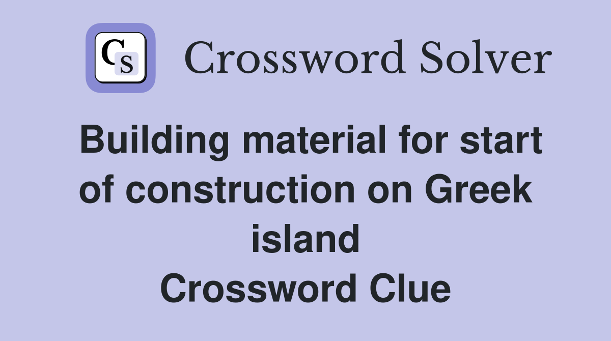 Building material for start of construction on Greek island Crossword Clue