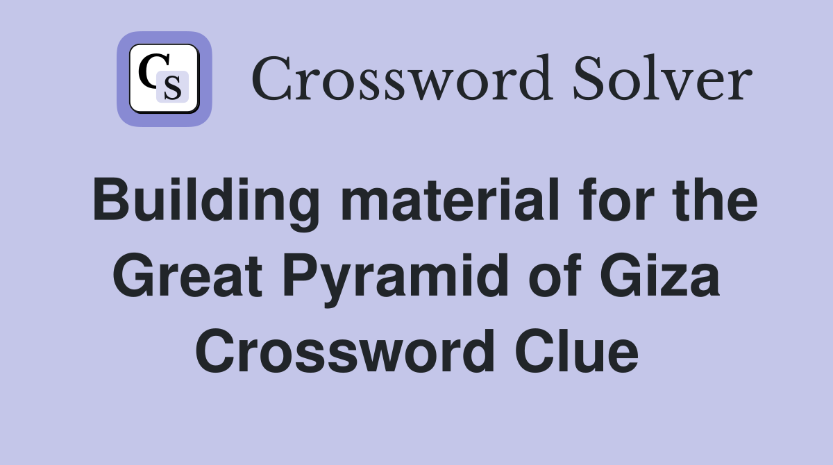 Building material for the Great Pyramid of Giza Crossword Clue