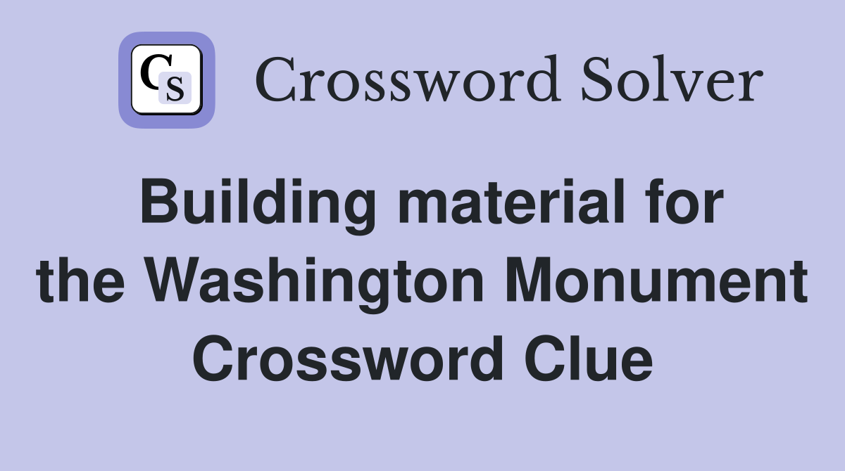 Building material for the Washington Monument Crossword Clue