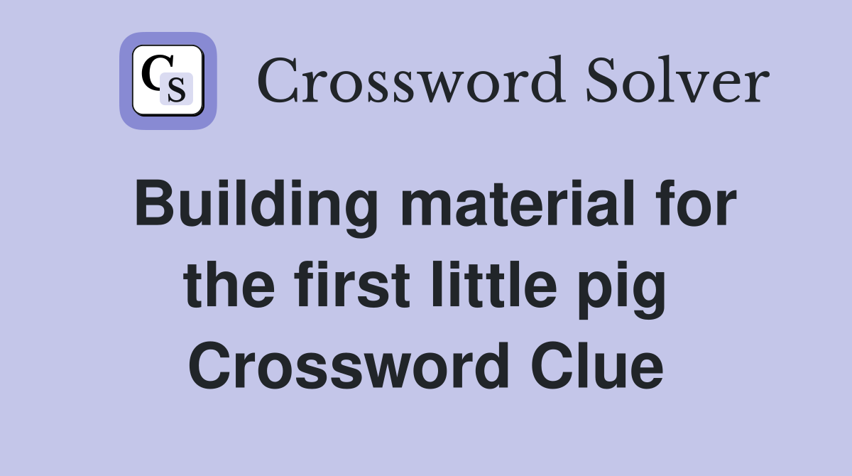 Building material for the first little pig Crossword Clue