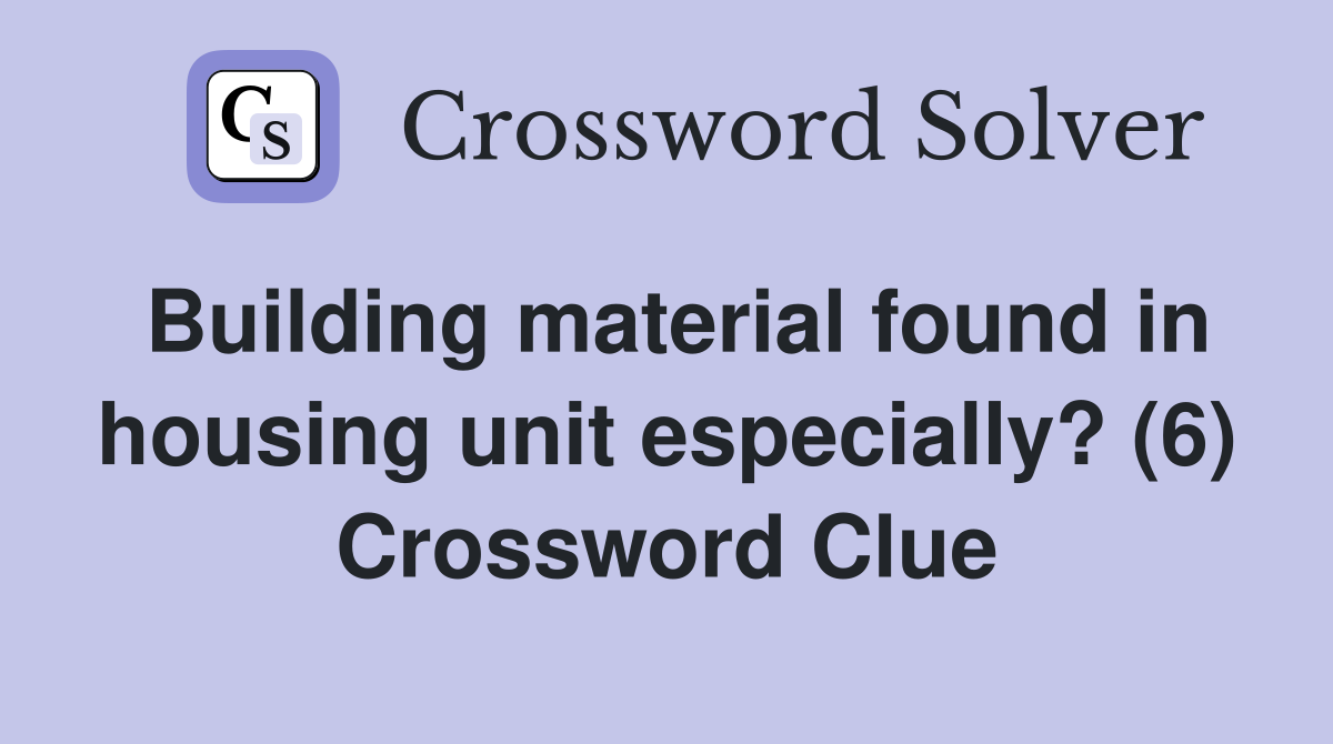 Building material found in housing unit especially? (6) Crossword Clue