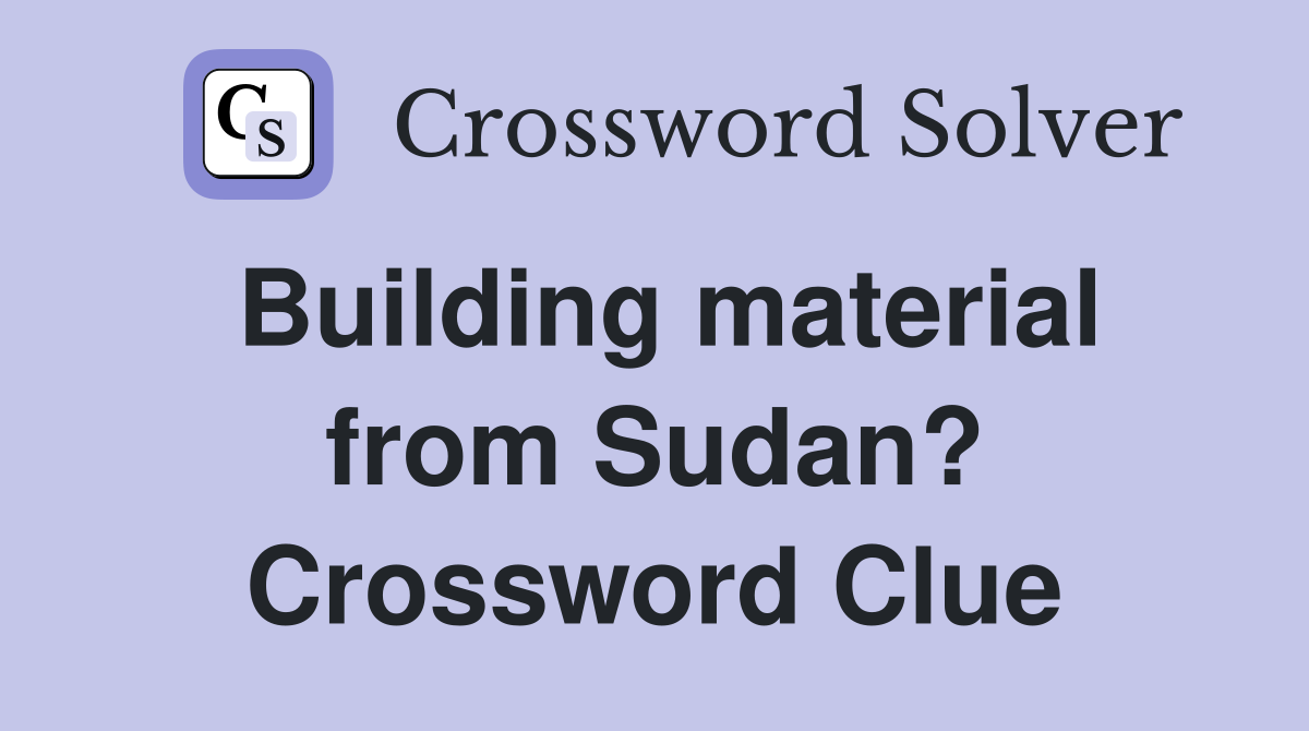 Building material from Sudan? Crossword Clue