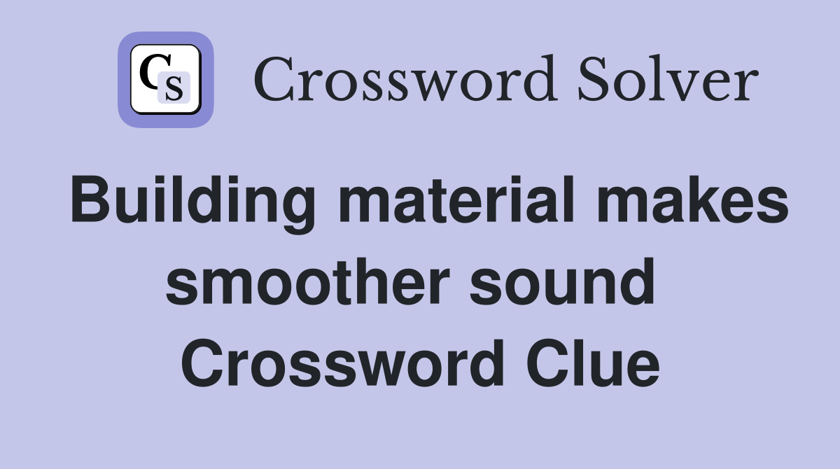 Building material makes smoother sound  Crossword Clue