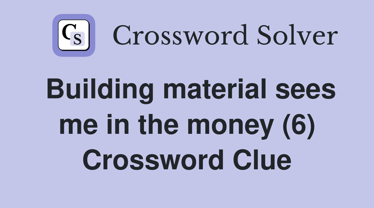 Building material sees me in the money (6) Crossword Clue