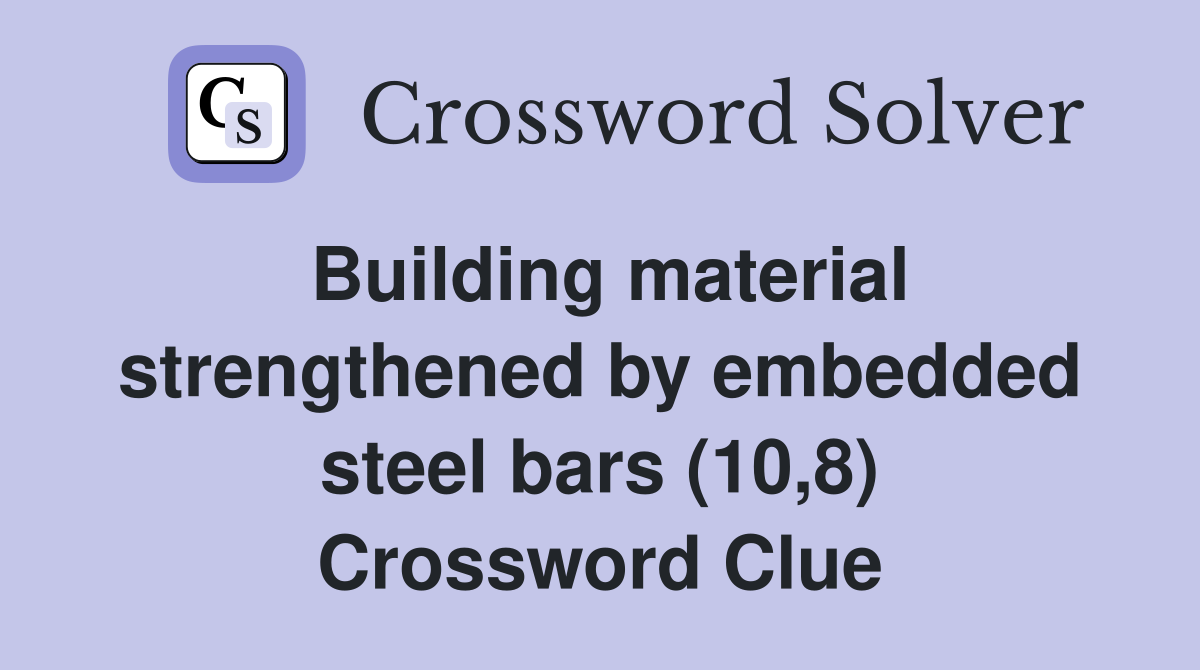 Building material strengthened by embedded steel bars (10,8) Crossword Clue